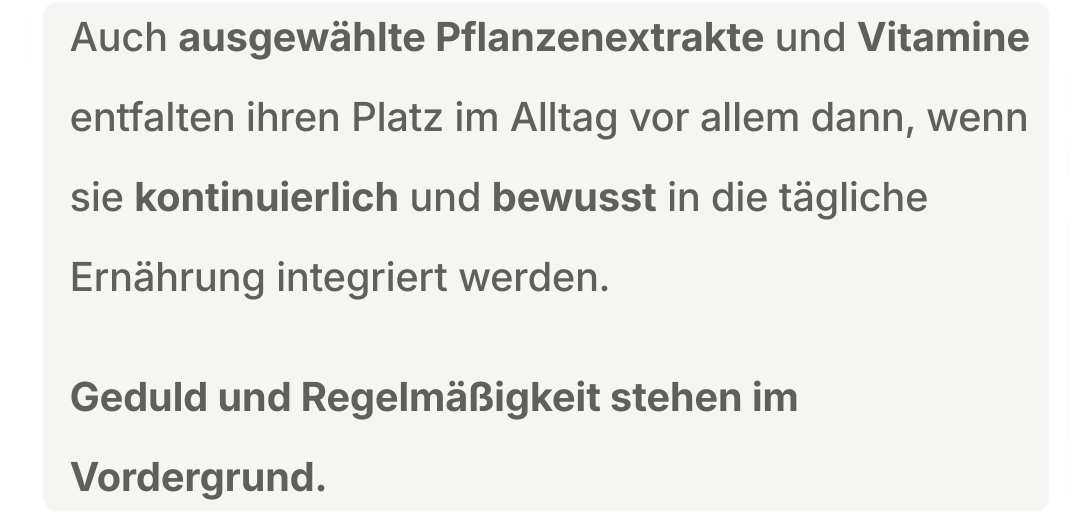 Textblock zur regelmäßigen und bewussten Integration ausgewählter Pflanzenextrakte und Vitamine in die tägliche Ernährung.
