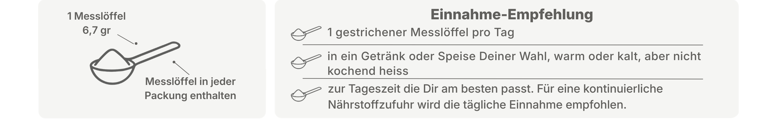 Grafik zur Einnahmeempfehlung mit Messlöffel: ein gestrichener Messlöffel pro Tag, 6,7 g, einzunehmen in Getränken oder Speisen, warm oder kalt, nicht kochend heiß.
